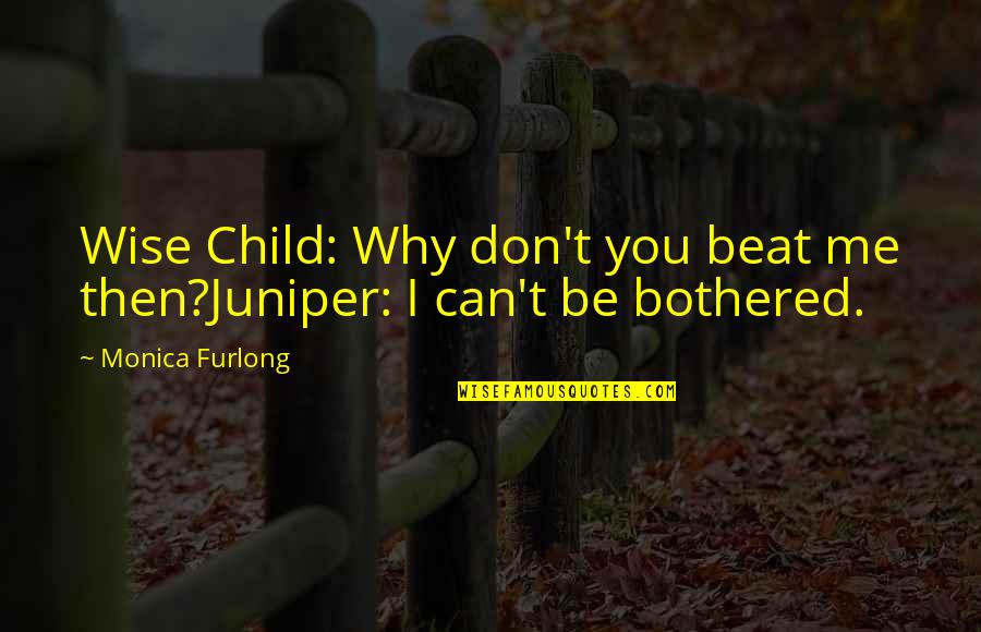 Furlong's Quotes By Monica Furlong: Wise Child: Why don't you beat me then?Juniper: