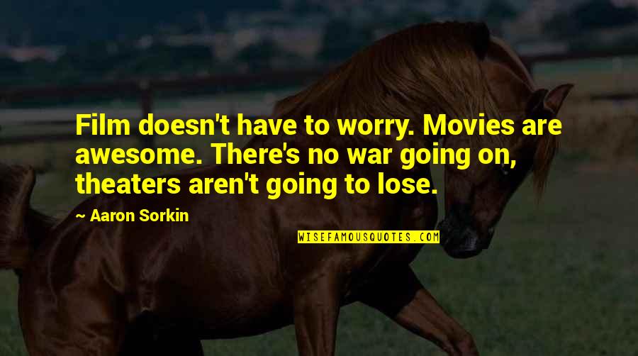 Furlough Movie Quotes By Aaron Sorkin: Film doesn't have to worry. Movies are awesome.