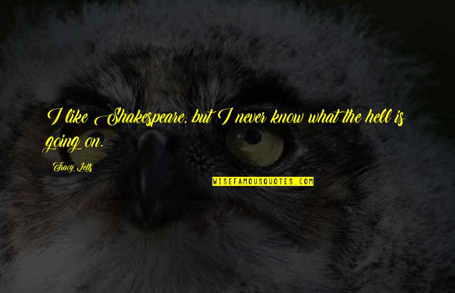 Furlough Unemployment Quotes By Tracy Letts: I like Shakespeare, but I never know what
