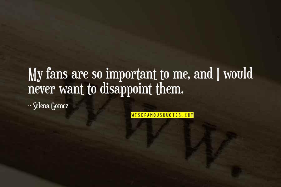 Furloughing Employees Quotes By Selena Gomez: My fans are so important to me, and