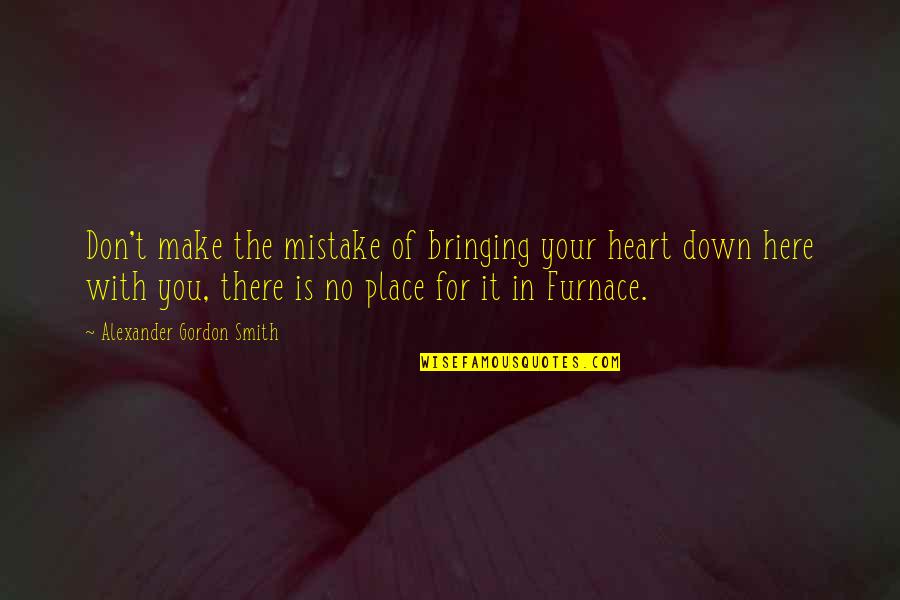 Furnace Quotes By Alexander Gordon Smith: Don't make the mistake of bringing your heart