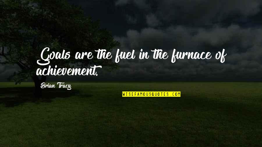 Furnace Quotes By Brian Tracy: Goals are the fuel in the furnace of