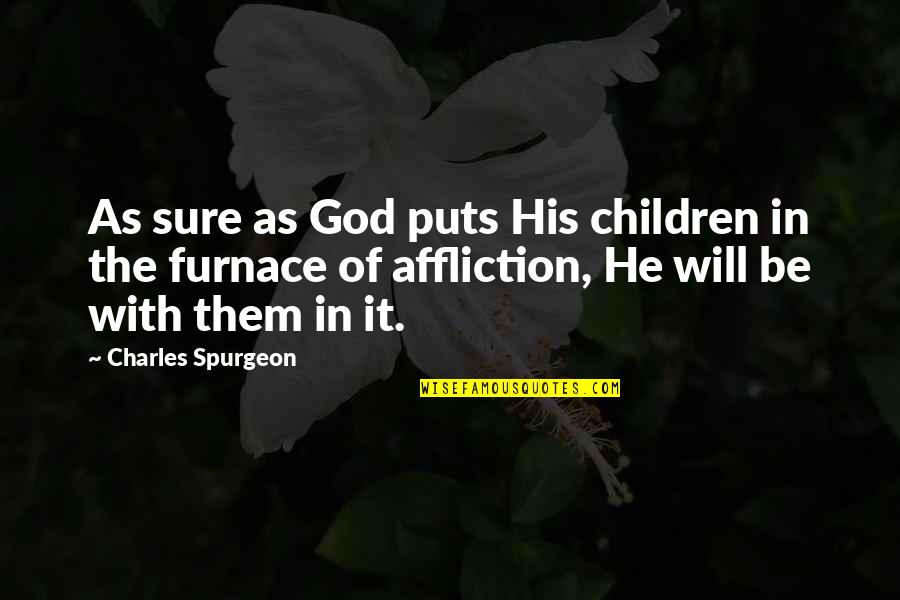 Furnace Quotes By Charles Spurgeon: As sure as God puts His children in