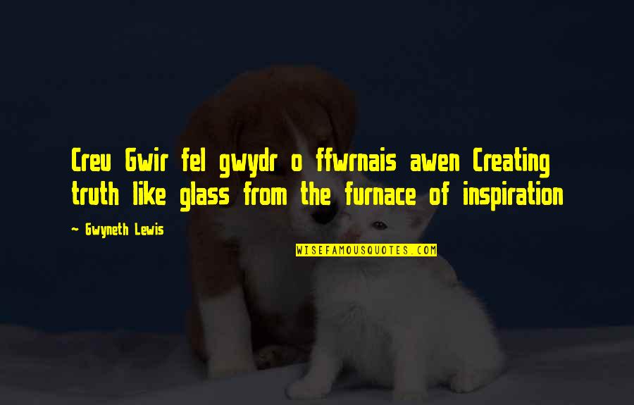 Furnace Quotes By Gwyneth Lewis: Creu Gwir fel gwydr o ffwrnais awen Creating