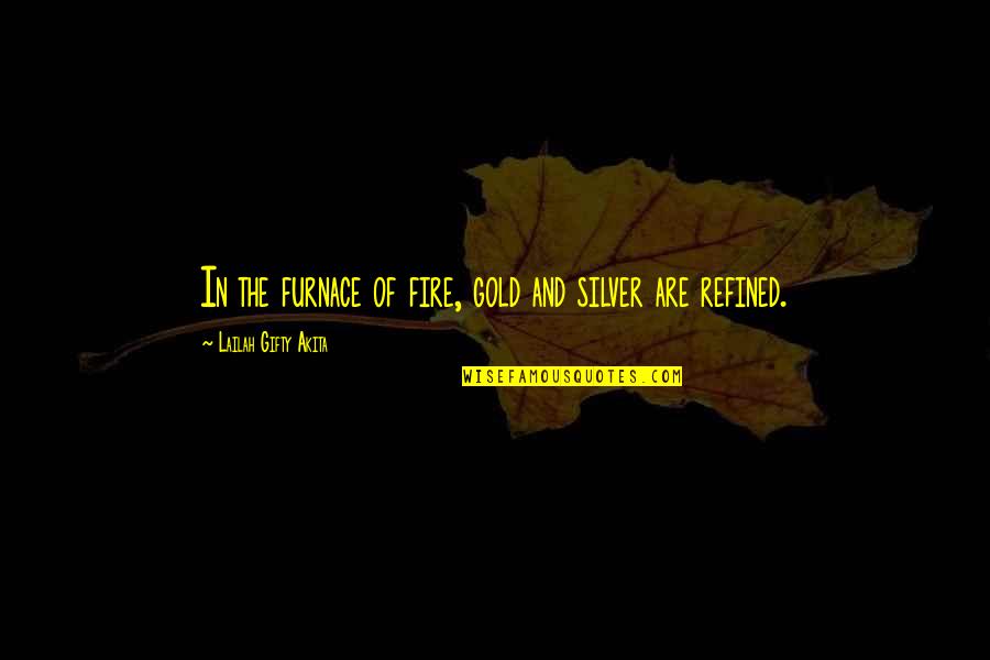 Furnace Quotes By Lailah Gifty Akita: In the furnace of fire, gold and silver
