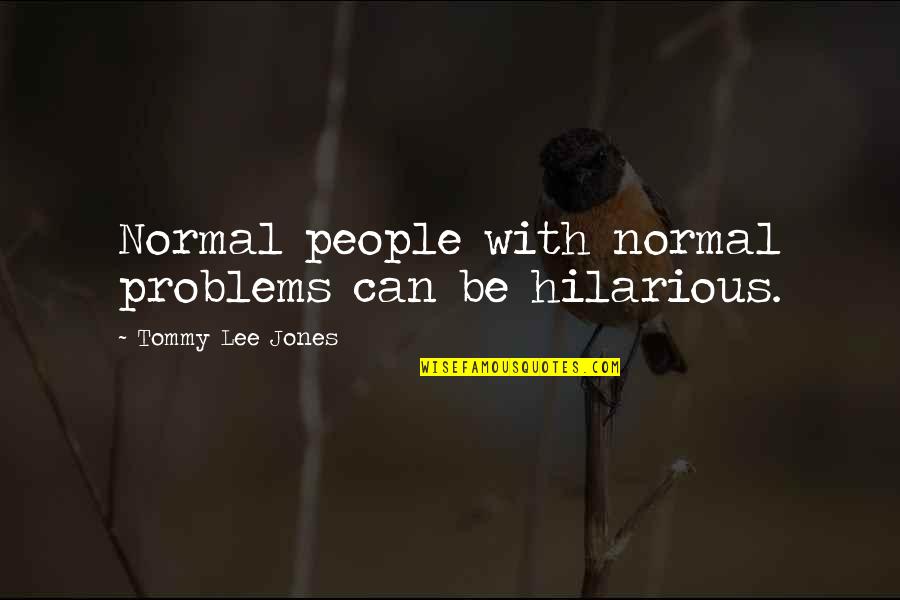 Furnace Series Quotes By Tommy Lee Jones: Normal people with normal problems can be hilarious.