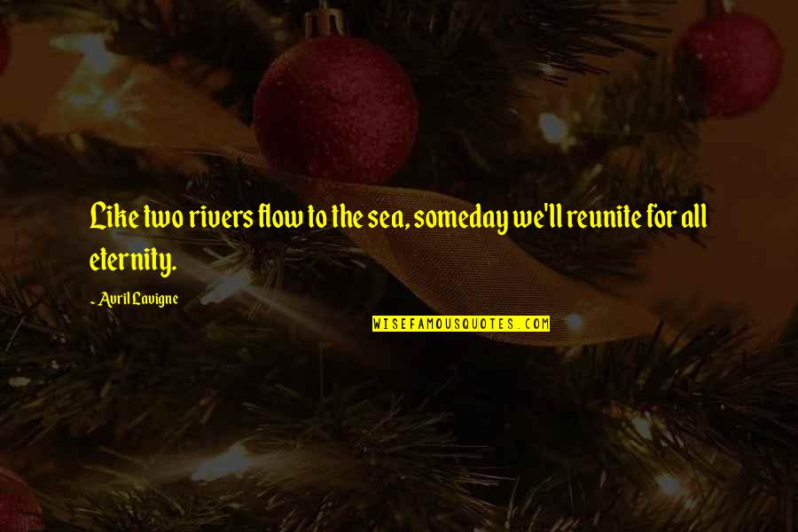 Furnaced Quotes By Avril Lavigne: Like two rivers flow to the sea, someday