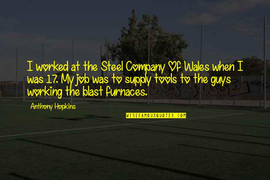 Furnaces Quotes By Anthony Hopkins: I worked at the Steel Company Of Wales