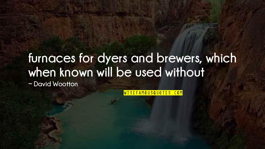 Furnaces Quotes By David Wootton: furnaces for dyers and brewers, which when known