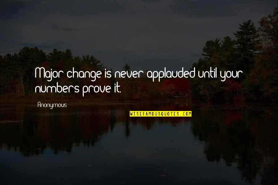 Furneaux Riddall Quotes By Anonymous: Major change is never applauded until your numbers