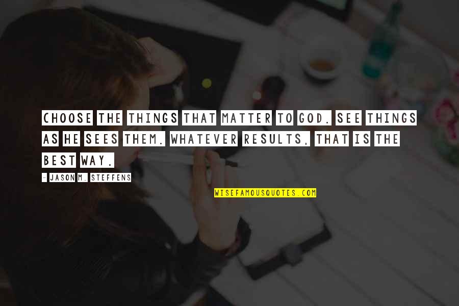 Furneaux Riddall Quotes By Jason M. Steffens: Choose the things that matter to God. See