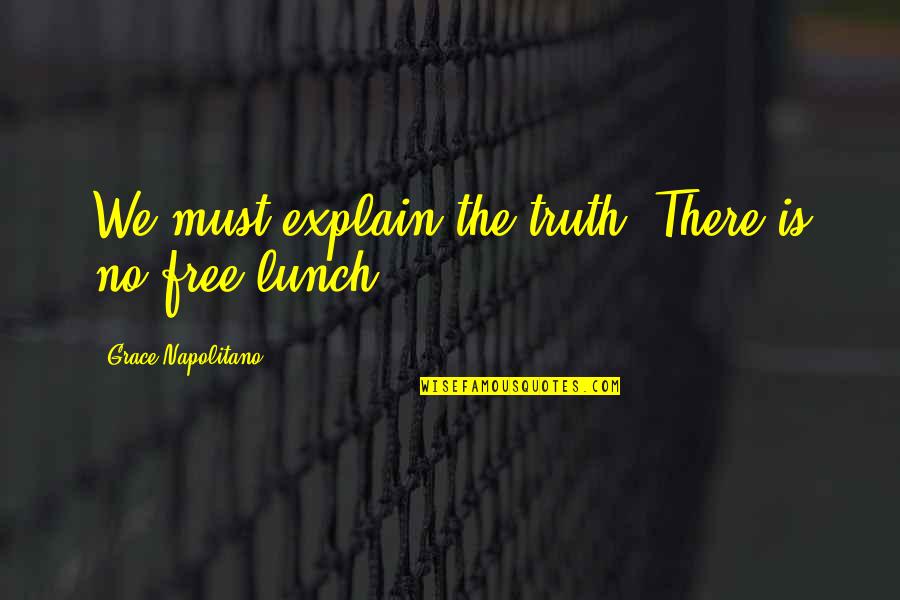 Furnell Properties Quotes By Grace Napolitano: We must explain the truth: There is no Furnell Properties Quotes By Grace Napolitano: We must explain the truth: There is no