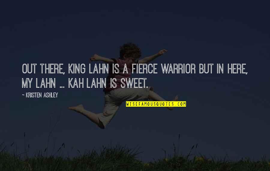 Furnell Properties Quotes By Kristen Ashley: Out there, King Lahn is a fierce warrior Furnell Properties Quotes By Kristen Ashley: Out there, King Lahn is a fierce warrior