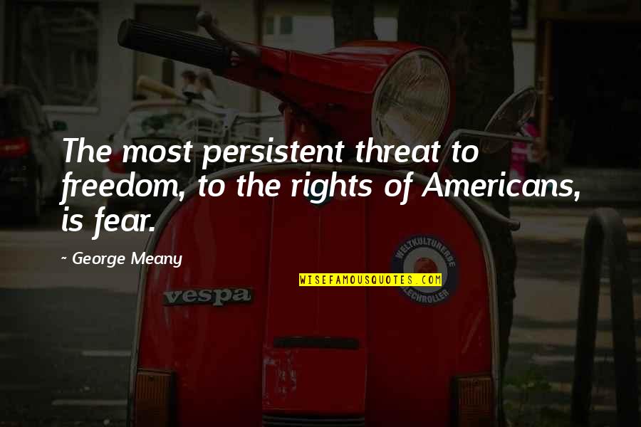 Furnia Ct Quotes By George Meany: The most persistent threat to freedom, to the
