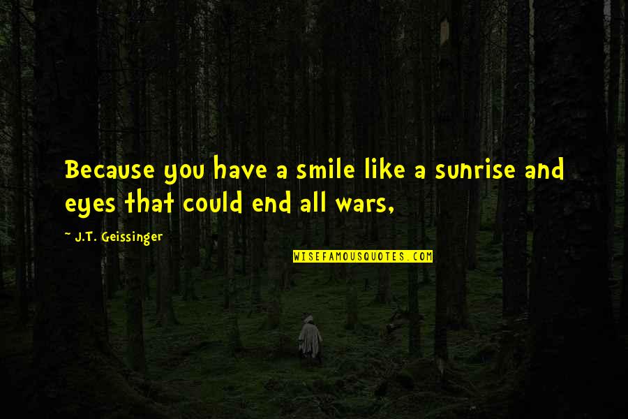 Furnia Ct Quotes By J.T. Geissinger: Because you have a smile like a sunrise