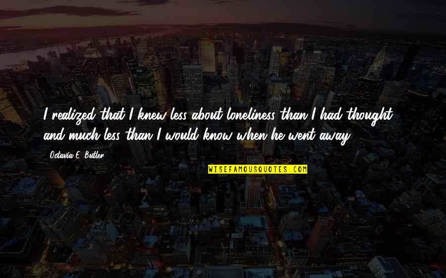 Furnia Ct Quotes By Octavia E. Butler: I realized that I knew less about loneliness Furnia Ct Quotes By Octavia E. Butler: I realized that I knew less about loneliness
