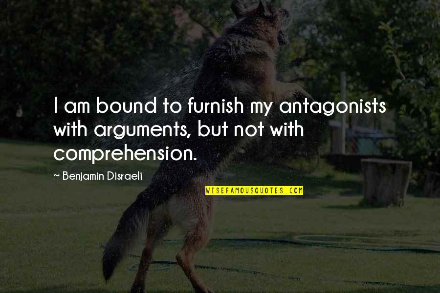 Furnish'd Quotes By Benjamin Disraeli: I am bound to furnish my antagonists with