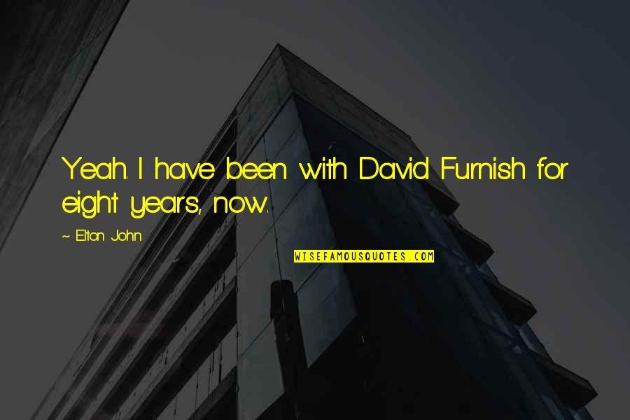 Furnish'd Quotes By Elton John: Yeah. I have been with David Furnish for