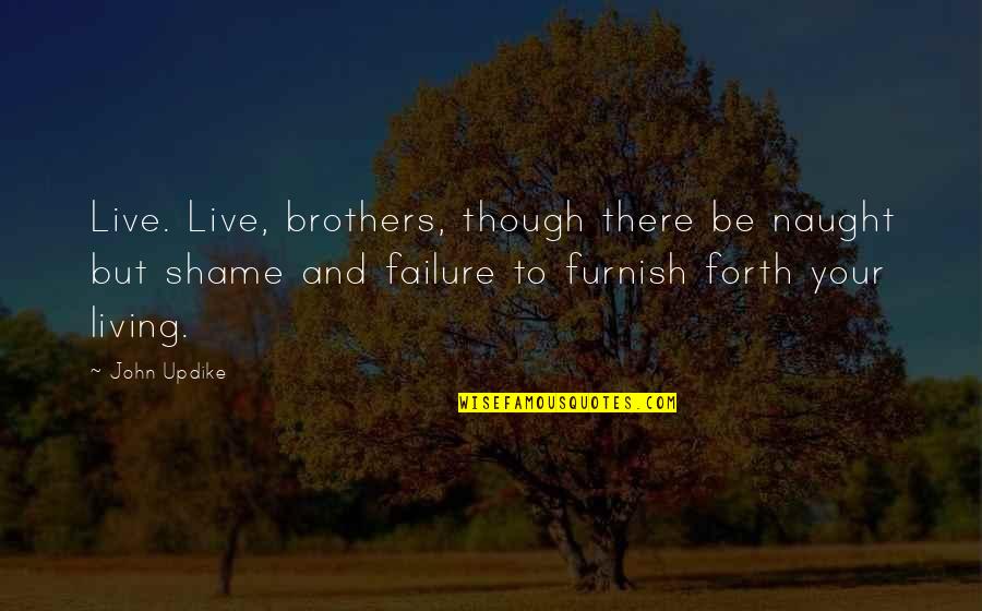 Furnish'd Quotes By John Updike: Live. Live, brothers, though there be naught but