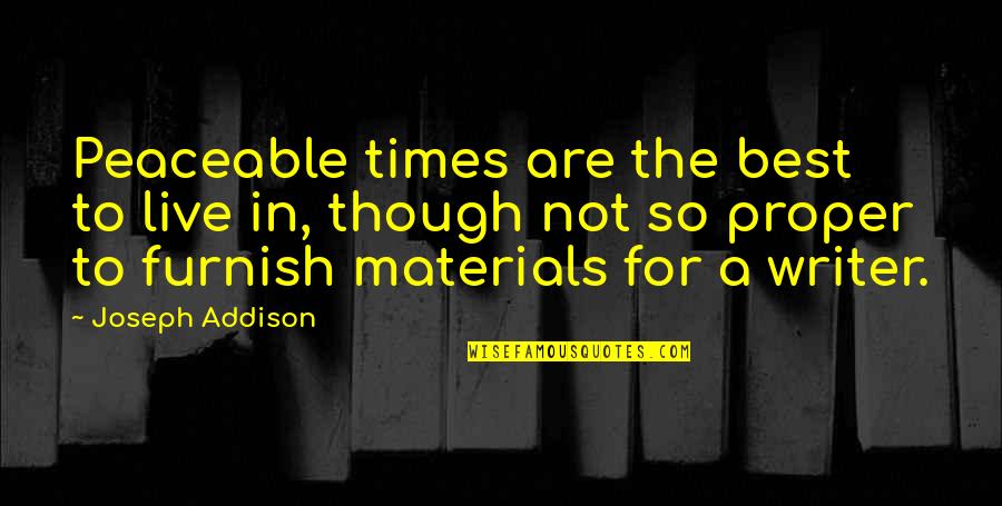 Furnish'd Quotes By Joseph Addison: Peaceable times are the best to live in,