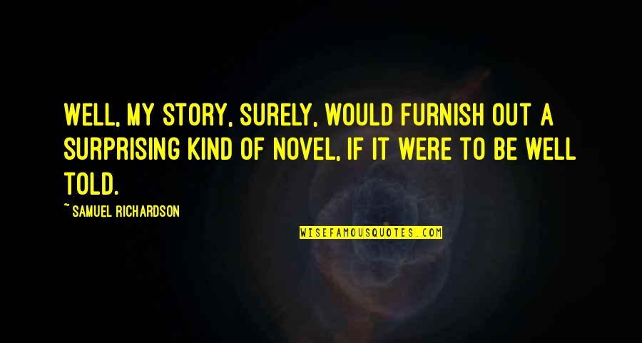 Furnish'd Quotes By Samuel Richardson: Well, my story, surely, would furnish out a