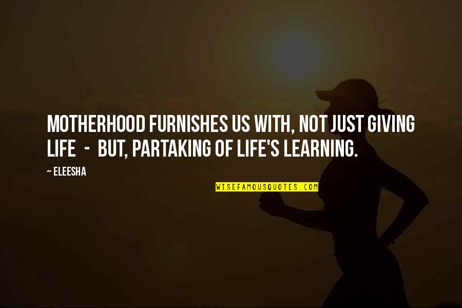 Furnishes Quotes By Eleesha: Motherhood furnishes us with, not just giving life