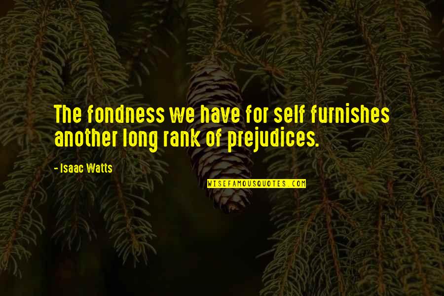 Furnishes Quotes By Isaac Watts: The fondness we have for self furnishes another