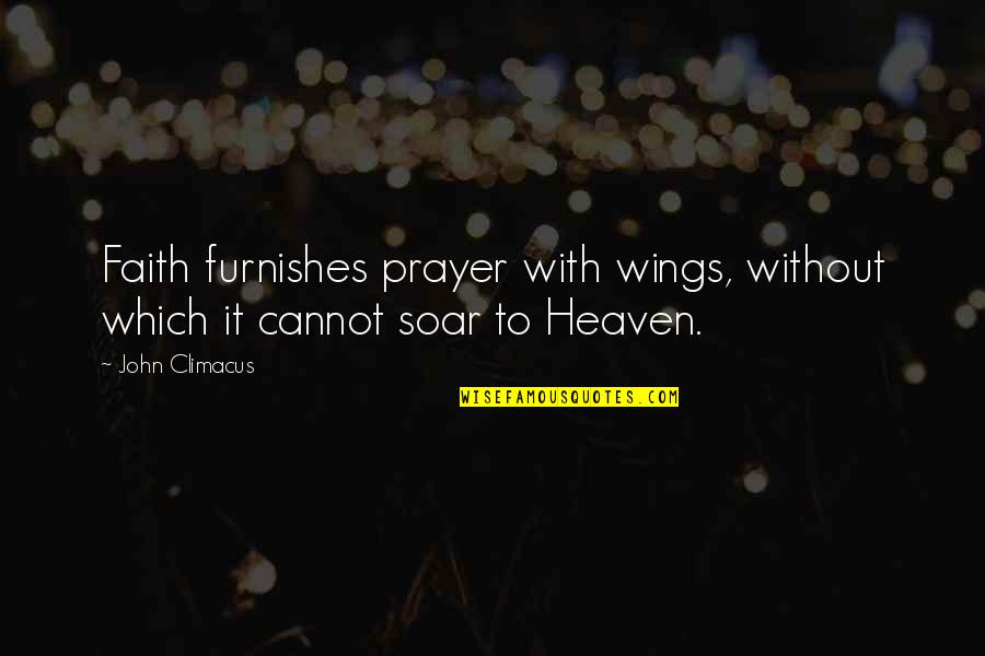 Furnishes Quotes By John Climacus: Faith furnishes prayer with wings, without which it