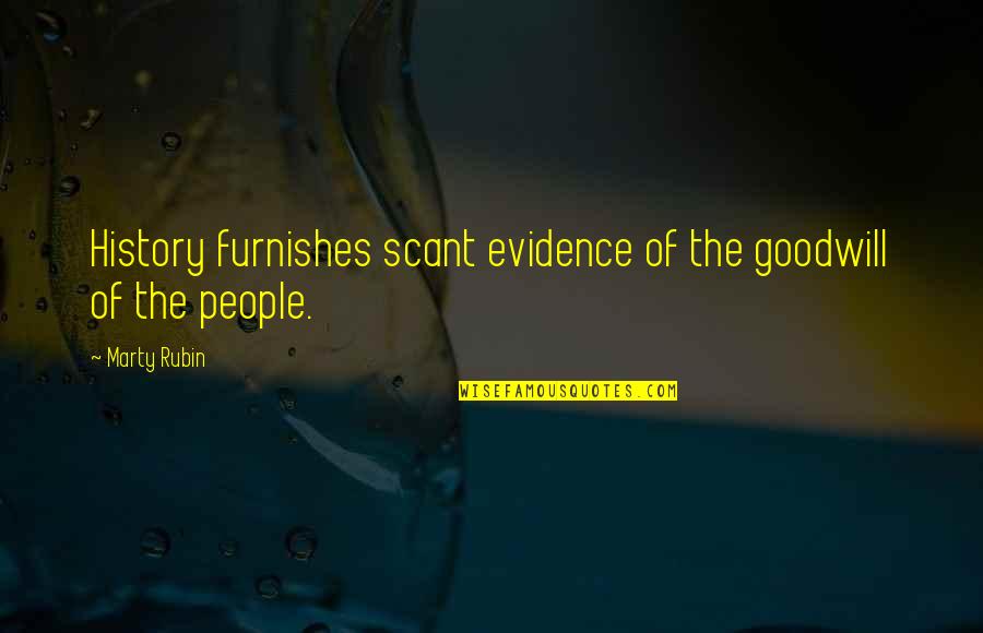 Furnishes Quotes By Marty Rubin: History furnishes scant evidence of the goodwill of