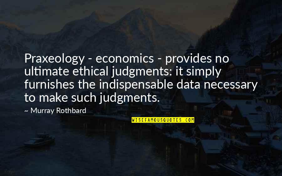 Furnishes Quotes By Murray Rothbard: Praxeology - economics - provides no ultimate ethical