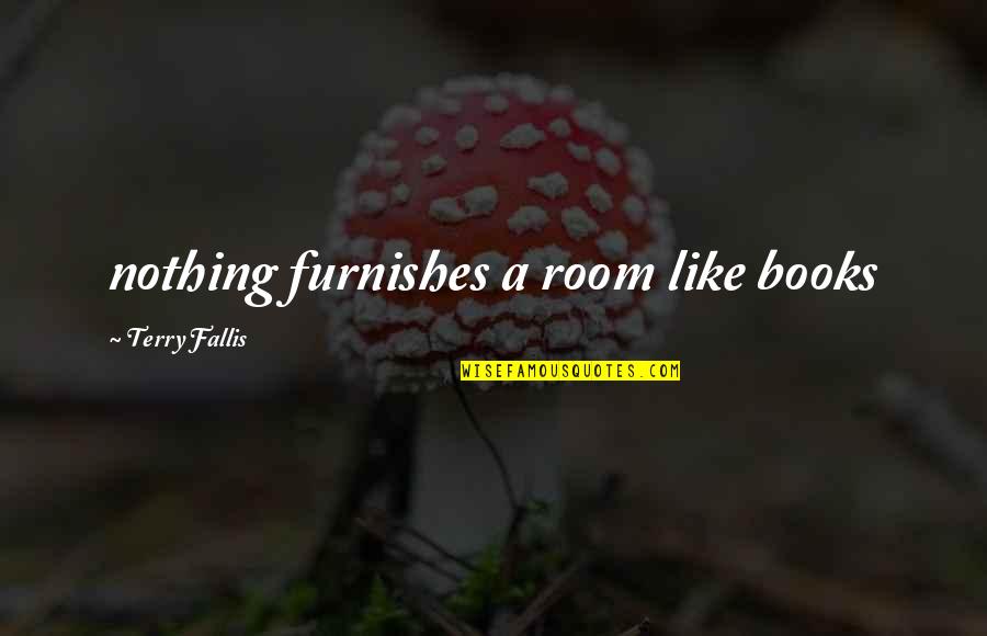 Furnishes Quotes By Terry Fallis: nothing furnishes a room like books