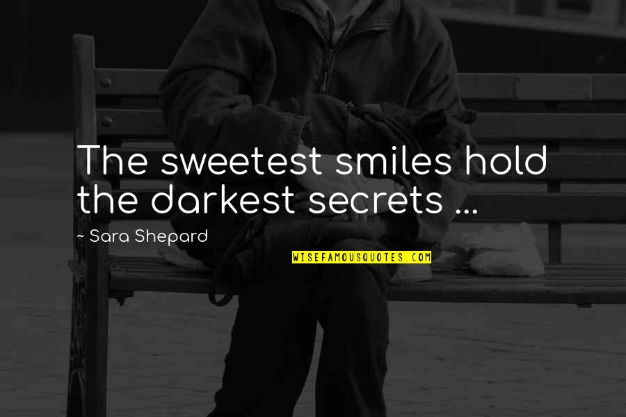Furnishing Hope Quotes By Sara Shepard: The sweetest smiles hold the darkest secrets ...