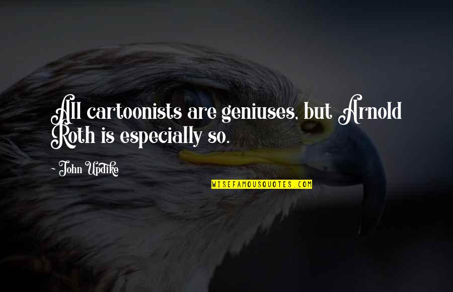 Furnishings Quotes By John Updike: All cartoonists are geniuses, but Arnold Roth is