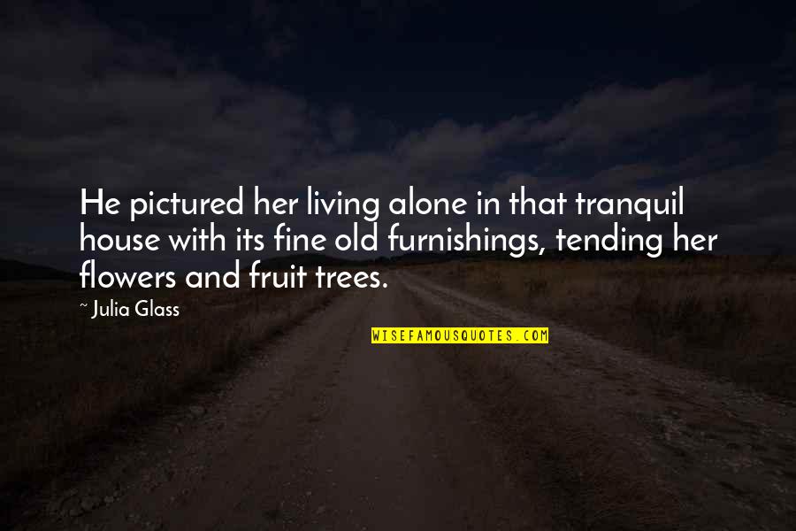 Furnishings Quotes By Julia Glass: He pictured her living alone in that tranquil