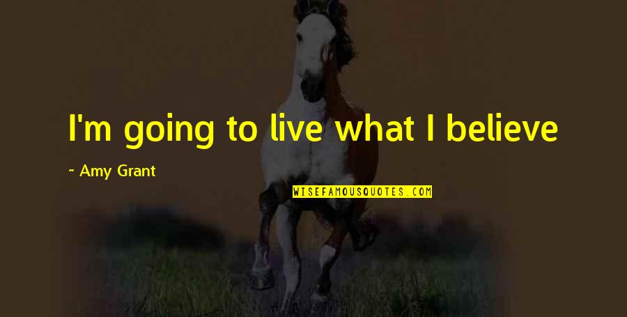 Furniture And Mattress Quotes By Amy Grant: I'm going to live what I believe Furniture And Mattress Quotes By Amy Grant: I'm going to live what I believe