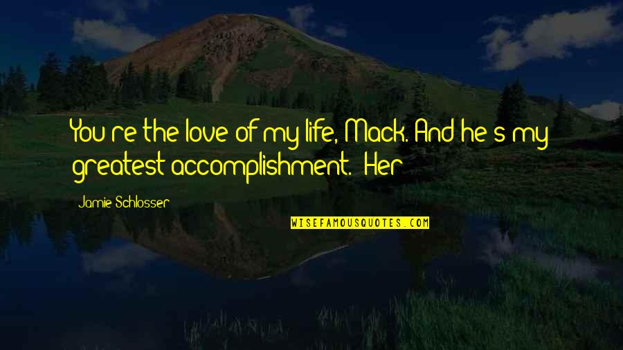 Furniture And Mattress Quotes By Jamie Schlosser: You're the love of my life, Mack. And