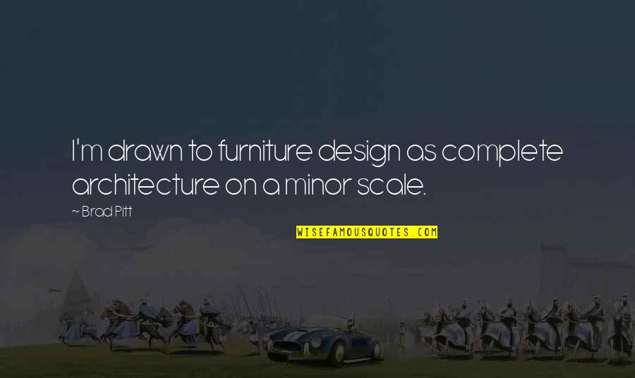 Furniture Design Quotes By Brad Pitt: I'm drawn to furniture design as complete architecture