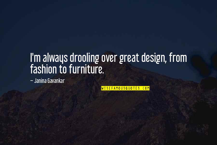 Furniture Design Quotes By Janina Gavankar: I'm always drooling over great design, from fashion