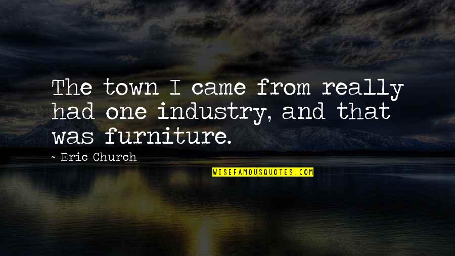 Furniture Quotes By Eric Church: The town I came from really had one