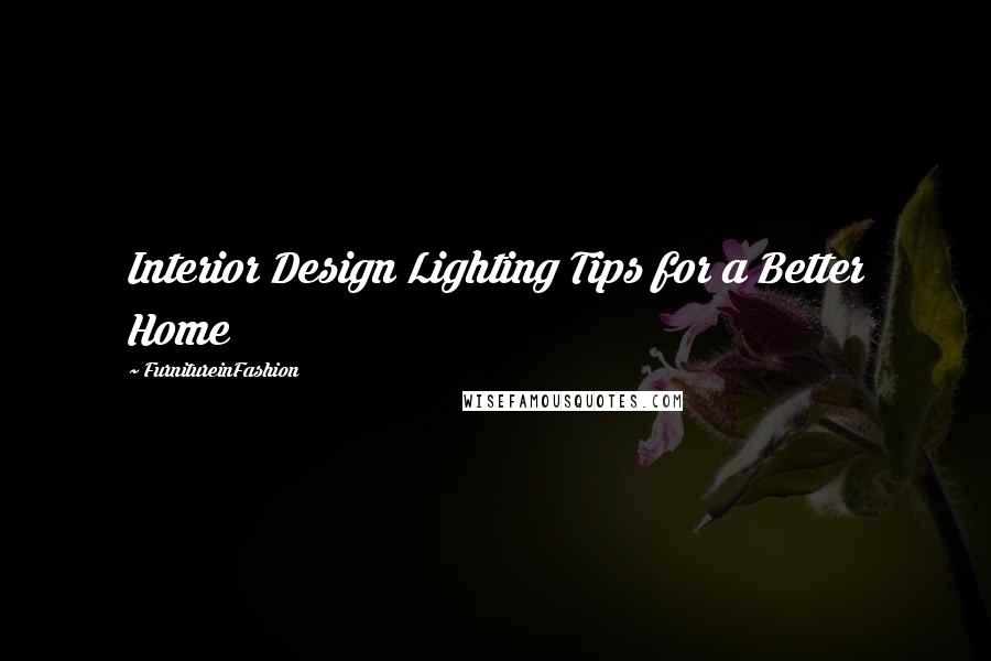 FurnitureinFashion quotes: Interior Design Lighting Tips for a Better Home