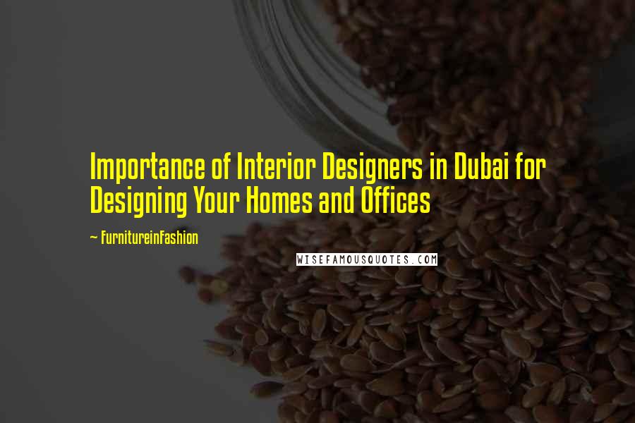 FurnitureinFashion quotes: Importance of Interior Designers in Dubai for Designing Your Homes and Offices