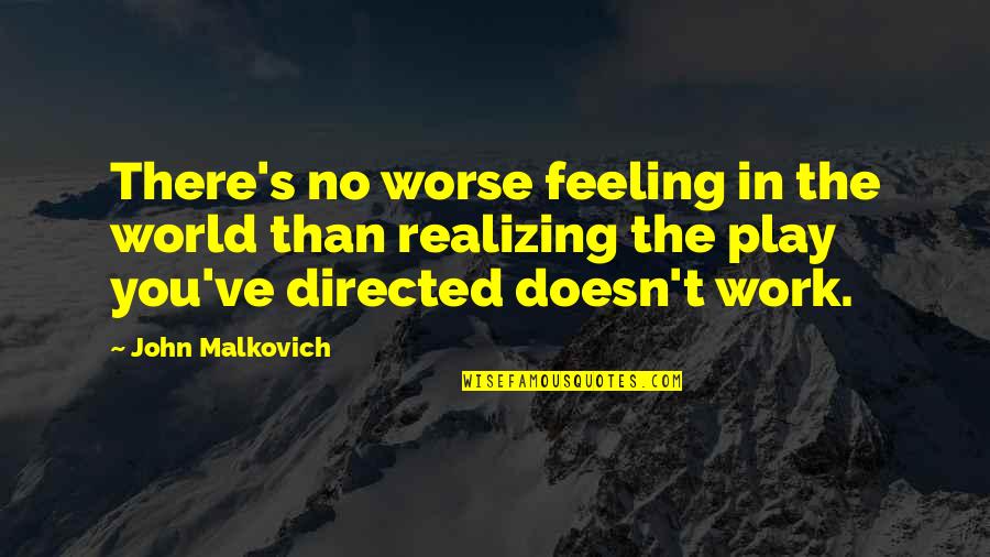Furnitures And Fixtures Quotes By John Malkovich: There's no worse feeling in the world than