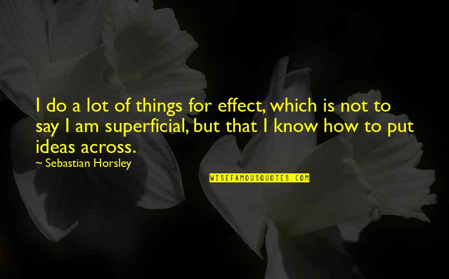 Furo Quotes By Sebastian Horsley: I do a lot of things for effect,