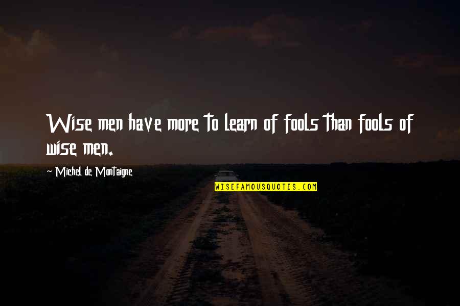Furonda Brasfield Quotes By Michel De Montaigne: Wise men have more to learn of fools