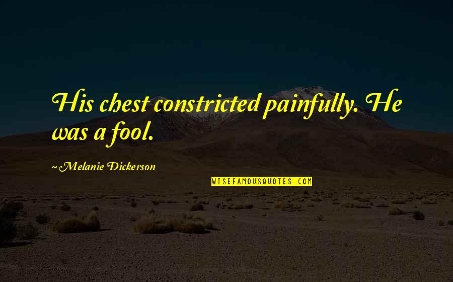 Furr Down Quotes By Melanie Dickerson: His chest constricted painfully. He was a fool. Furr Down Quotes By Melanie Dickerson: His chest constricted painfully. He was a fool.