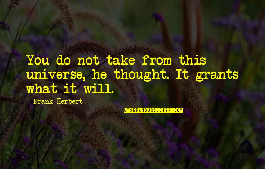 Furrdowns Quotes By Frank Herbert: You do not take from this universe, he