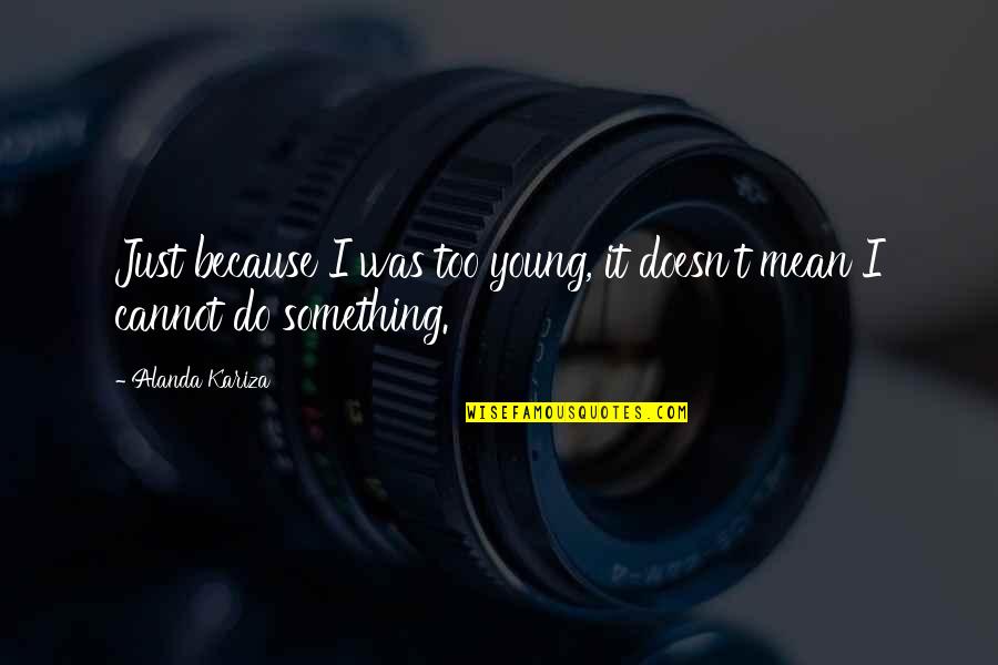 Furrdreams Quotes By Alanda Kariza: Just because I was too young, it doesn't