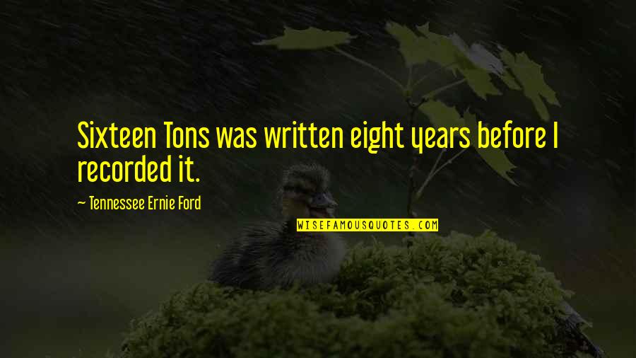 Furriers Quotes By Tennessee Ernie Ford: Sixteen Tons was written eight years before I
