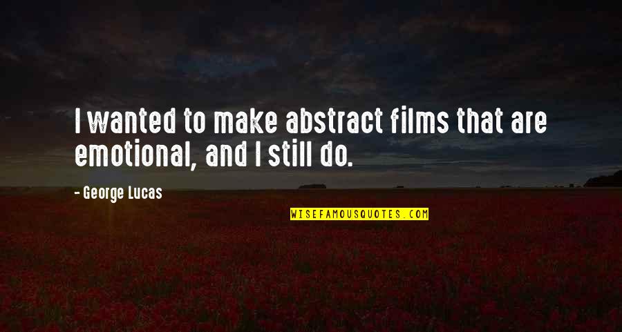 Furriness Quotes By George Lucas: I wanted to make abstract films that are