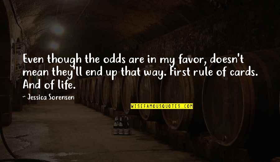 Furrow Auction Quotes By Jessica Sorensen: Even though the odds are in my favor,